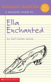 Scholastic Bookfiles: A Reading Guide to Ella Enchanted By Gail Carson Levine