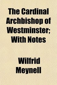 The Cardinal Archbishop of Westminster; With Notes