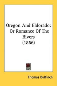 Oregon And Eldorado: Or Romance Of The Rivers (1866)