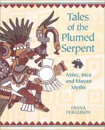 Tales of the Plumed Serpent: Aztec, Inca and Mayan Myths