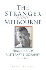The Stranger from Melbourne: Frank Hardy-A Literary Biography 1944-1975