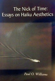 The Nick of Time: Essays on Haiku Aesthetics