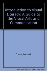 Introduction to Visual Literacy: A Guide to the Visual Arts and Communication