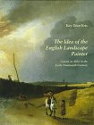 The Idea of the English Landscape Painter : Genius as Alibi in the Early Nineteenth Century (Paul Mellon Centre for Studies in Britis)