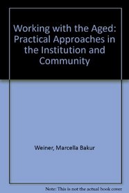 Working With the Aged: Practical Approaches in the Institution and Community