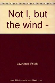 NOT I, BUT THE WIND -