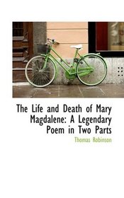 The Life and Death of Mary Magdalene: A Legendary Poem in Two Parts