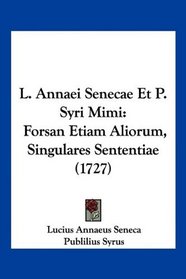 L. Annaei Senecae Et P. Syri Mimi: Forsan Etiam Aliorum, Singulares Sententiae (1727) (Latin Edition)