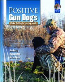 Positive Gun Dogs: Clicker Training for Sporting Breeds