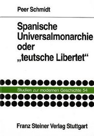 Spanische Universalmonarchie oder teutsche Libertet: Das spanische Imperium in der Propaganda des Dreissigjahrigen Krieges (Studien zur Modernen Geschichte (StMG)) (German Edition)