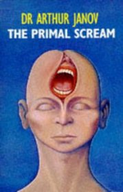 Primal Scream: Primal Therapy - the Cure for Neurosis