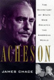 ACHESON : THE SECRETARY OF STATE WHO CREATED THE AMERICAN WORLD