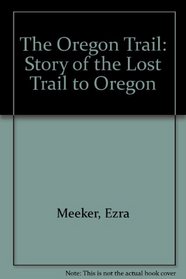 The Oregon Trail: Story of the Lost Trail to Oregon