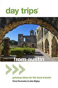 Day Trips from Austin: Getaway Ideas For The Local Traveler (Day Trips Series)