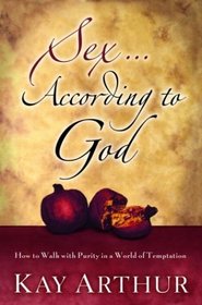 Sex According to God : How to Walk with Purity in a World of Temptation