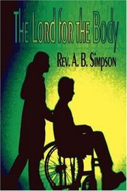 The Lord for the Body: With Questions and Answers on Divine Healing (Holy Spirit Christian Classics)