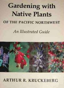 Gardening With Native Plants of the Pacific Northwest: An Illustrated Guide