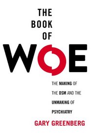 The Book of Woe: The DSM and the Unmaking of Psychiatry