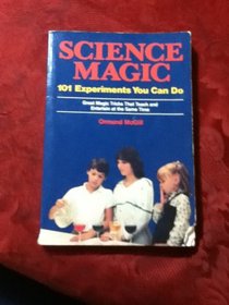 Science Magic: 101 Experiments You Can Do