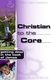 Christian to the Core: Getting Deep in the Book of James (Truthquest)