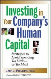 Investing In Your Company's Human Capital: Strategies To Avoid Spending Too Little--Or Too Much