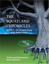 The Dreaded Swamp of the Bubble Dragon (The Squatland Chronicles, Book 5)