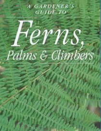 Ferns, Palms and Climbers (Gardener's Guide)