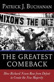 The Greatest Comeback: How Richard Nixon Rose from the Dead to Create America's New Majority
