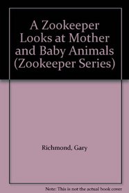 A Zookeeper Looks at Mother and Baby Animals (Zookeeper Series)
