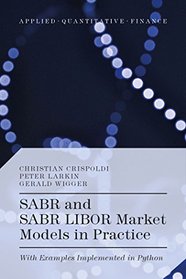 SABR and SABR LIBOR Market Models in Practice: With Examples Implemented in Python (Applied Quantitative Finance)