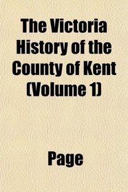 The Victoria History of the County of Kent (Volume 1)