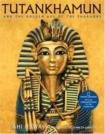 Tutankhamun and the Golden Age of the Pharaohs : Official Companion Book to the Exhibition sponsored by National Geographic