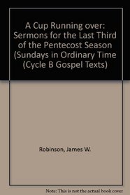 A Cup Running over: Sermons for the Last Third of the Pentecost Season (Sundays in Ordinary Time (Cycle B Gospel Texts)
