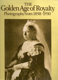The Golden Age of Royalty: Photography from 1858-1930