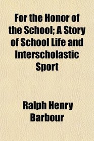 For the Honor of the School; A Story of School Life and Interscholastic Sport