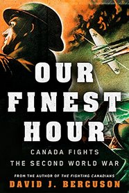 Our Finest Hour: Canada Fights the Second World War