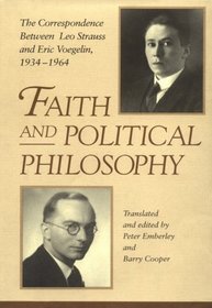 Faith and Political Philosophy: The Correspondence Between Leo Strauss and Eric Voegelin, 1934-1964