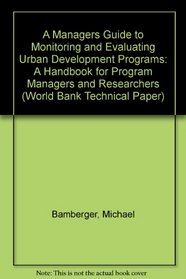 A Managers Guide to Monitoring and Evaluating Urban Development Programs: A Handbook for Program Managers and Researchers (World Bank Technical Paper)