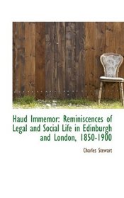 Haud Immemor: Reminiscences of Legal and Social Life in Edinburgh and London, 1850-1900