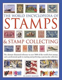 The World Encyclopedia of Stamps & Stamp Collecting: The Ultimate Illustrated Reference To Over 3000 Of The World'S Best Stamps, And A Professional ... And Perfecting A Spectacular Collection