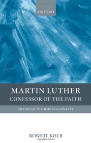 Martin Luther: Confessor of the Faith (Christian Theology in Context)
