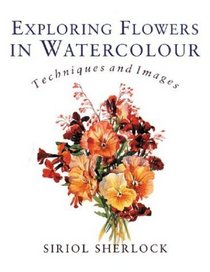 Exploring Flowers in Watercolor : Techniques and Images