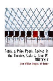 Petra, a Prize Poem, Recited in the Theatre, Oxford, June IV, MDCCCXLV