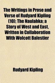 The Writings in Prose and Verse of Rudyard Kipling (10); The Naulahka; a Story of West and East, Written in Collaboration With Wolcott Balestier