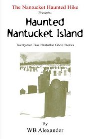 Nantucket Haunted Hike Presents: the Huanted Nantucket Island: Twenty-two True Nantucket Ghost Stories