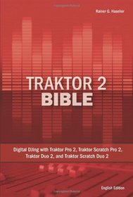 Traktor 2 Bible: Digital DJing with Traktor Pro 2, Traktor Scratch Pro 2, Traktor Duo 2, and Traktor Scratch Duo 2