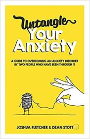 Untangle Your Anxiety: A Guide To Overcoming An Anxiety Disorder By Two People Who Have Been Through It