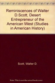 Reminiscences of Walter D. Scott, Desert Entrepreneur of the American West (Studies in American History (Lewiston, N.Y.), V. 46.)