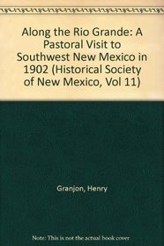 Along the Rio Grande: A Pastoral Visit to Southwest New Mexico in 1902 (Historical Society of New Mexico, Vol 11)