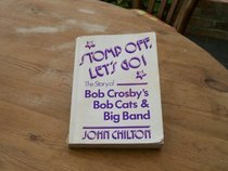 Stomp Off, Let's Go!: Story of Bob Crosby's Bob Cats and Big Band
